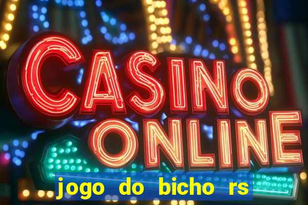 jogo do bicho rs resultado certo de hoje 14h 18h rs consulta