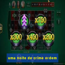 uma noite de crime ordem