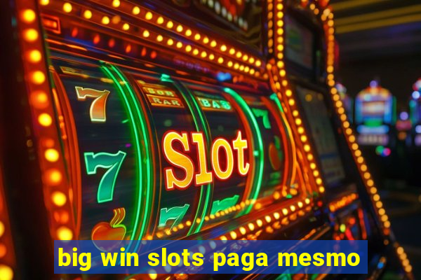 big win slots paga mesmo