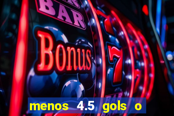 menos 4.5 gols o que significa