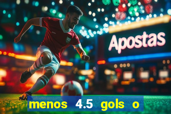 menos 4.5 gols o que significa