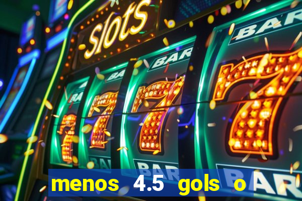 menos 4.5 gols o que significa