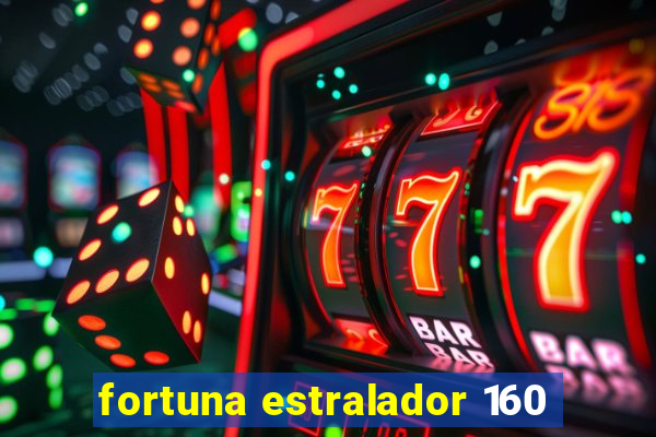 fortuna estralador 160