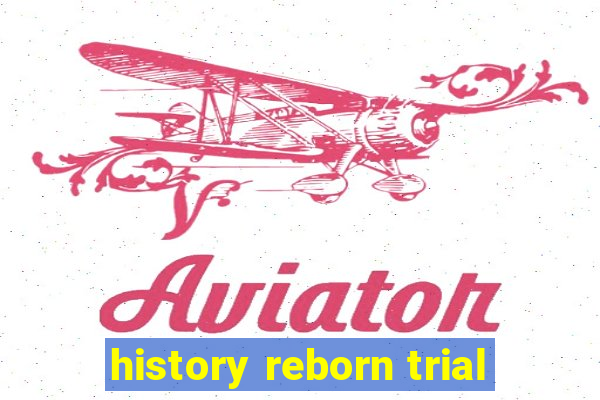 history reborn trial