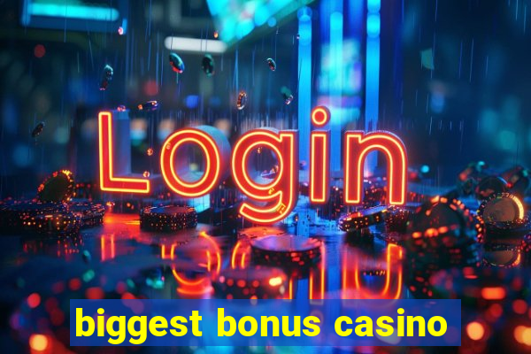 biggest bonus casino