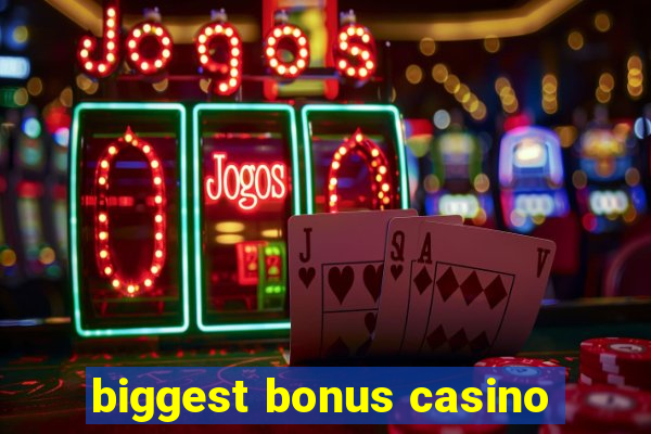 biggest bonus casino