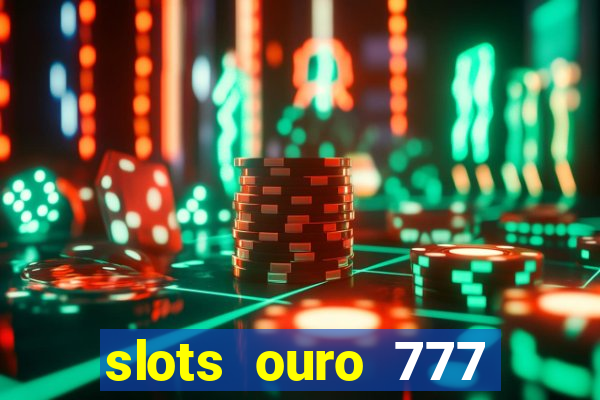 slots ouro 777 play store