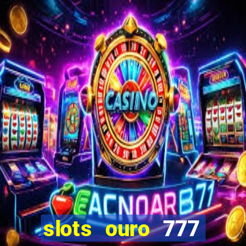 slots ouro 777 play store