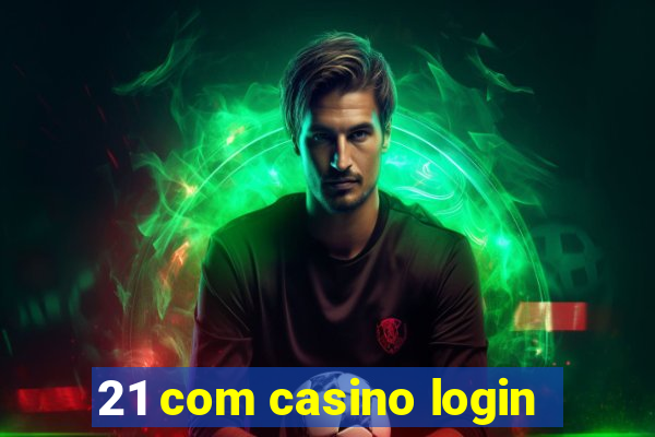 21 com casino login