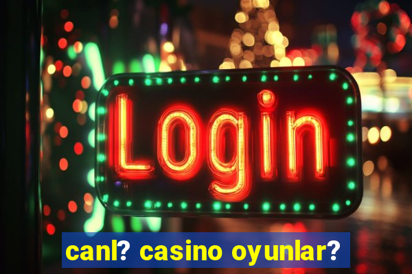 canl? casino oyunlar?