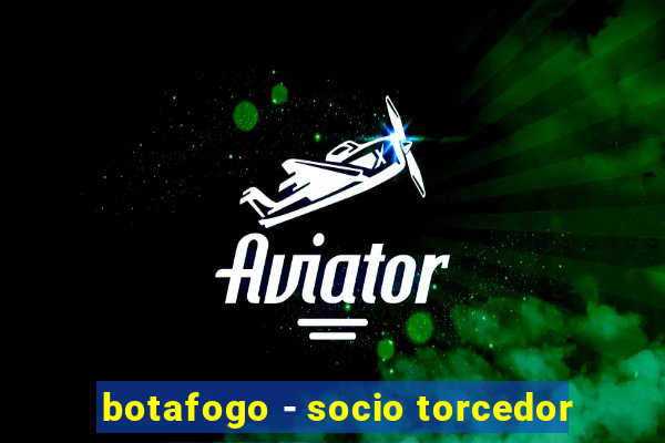 botafogo - socio torcedor