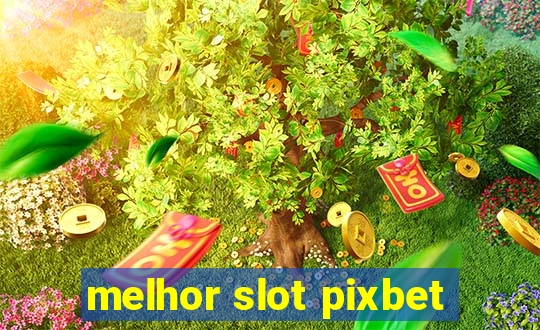 melhor slot pixbet