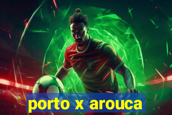 porto x arouca