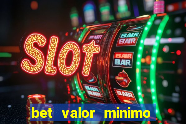 bet valor minimo de deposito