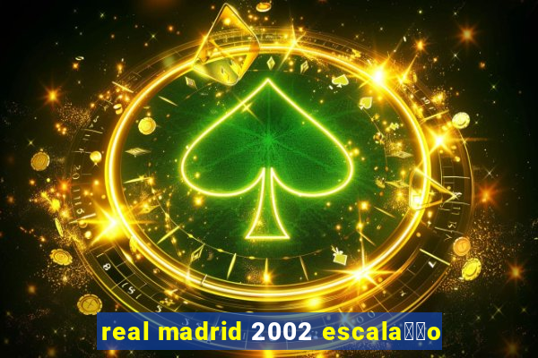 real madrid 2002 escala莽茫o