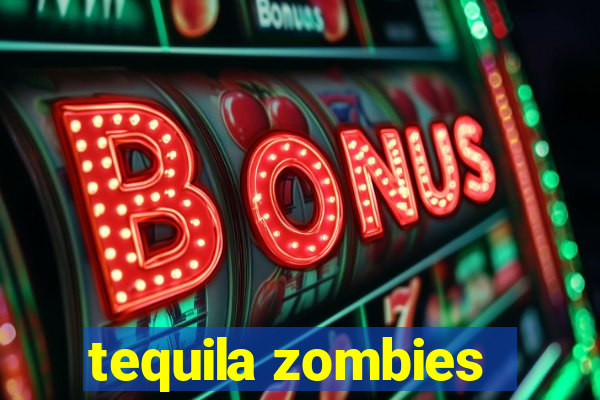 tequila zombies