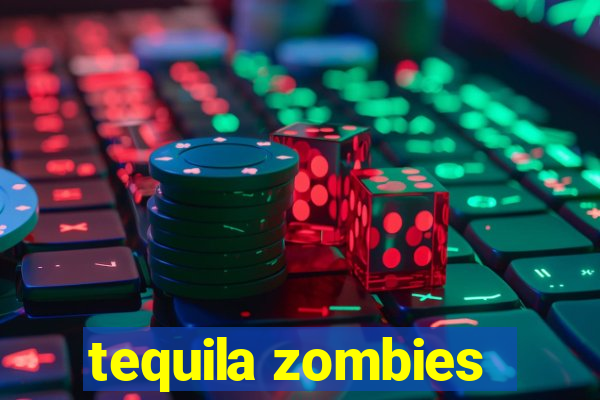 tequila zombies