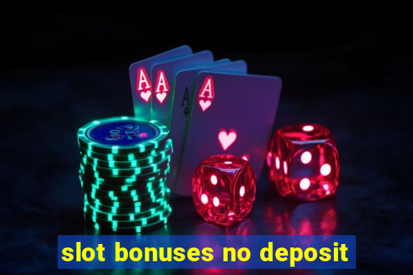 slot bonuses no deposit