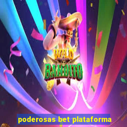 poderosas bet plataforma