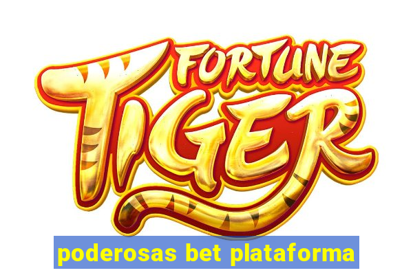 poderosas bet plataforma