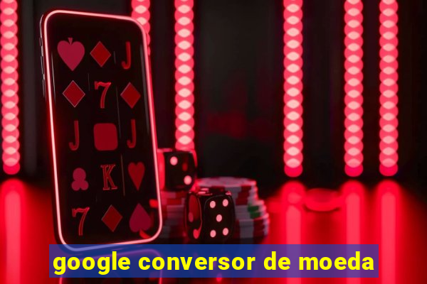 google conversor de moeda