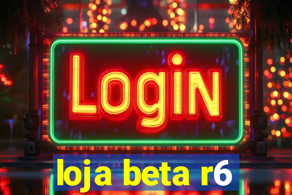 loja beta r6