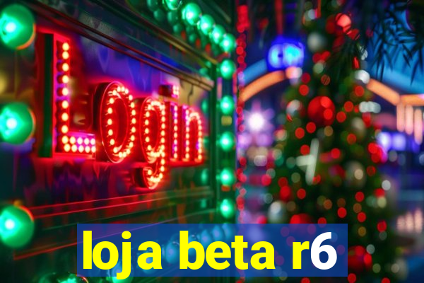 loja beta r6