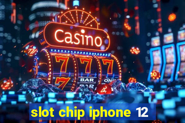 slot chip iphone 12