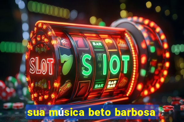 sua música beto barbosa