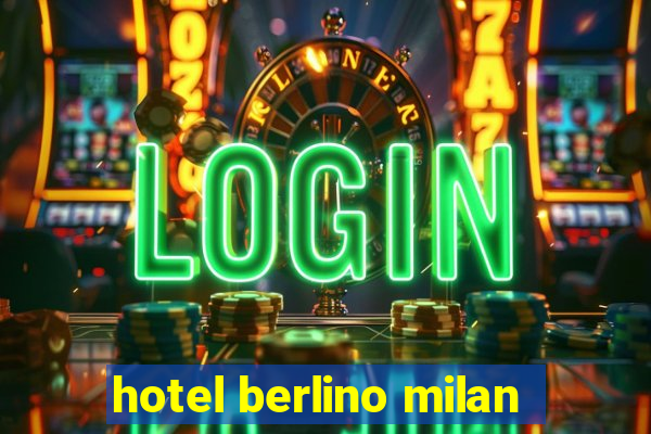 hotel berlino milan