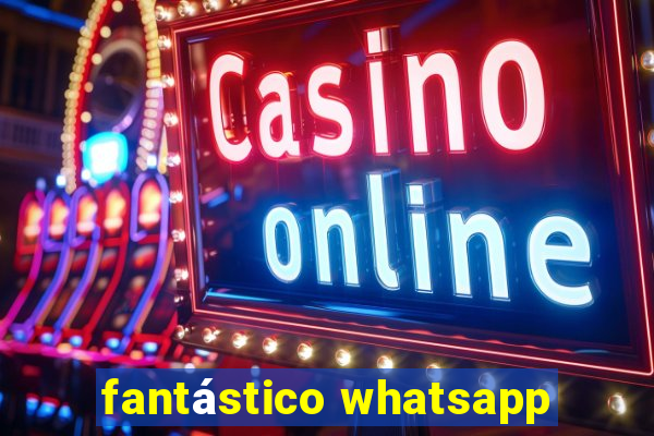 fantástico whatsapp