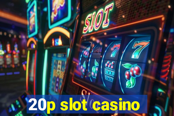 20p slot casino