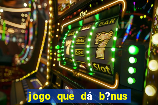 jogo que dá b?nus para jogar