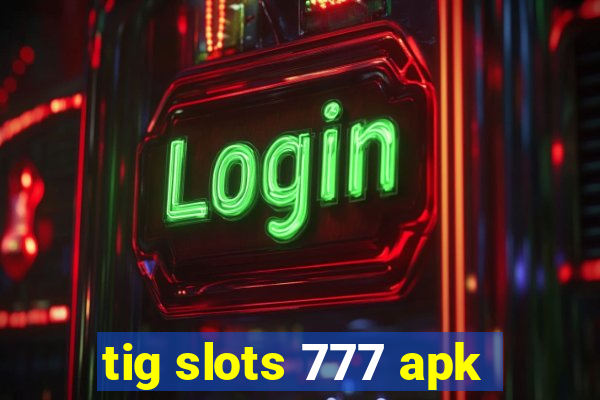 tig slots 777 apk