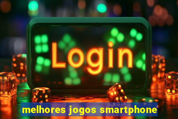 melhores jogos smartphone