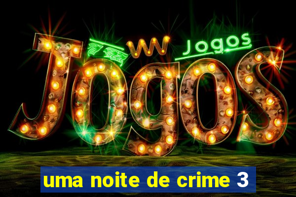 uma noite de crime 3