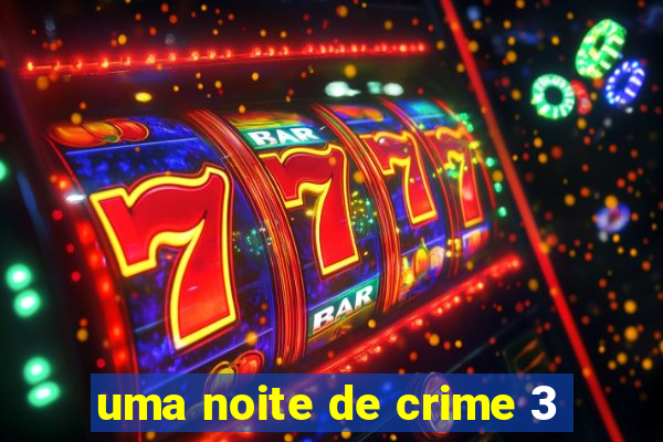 uma noite de crime 3