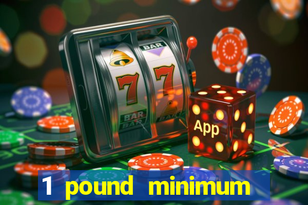 1 pound minimum deposit casino