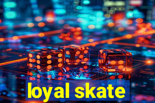 loyal skate