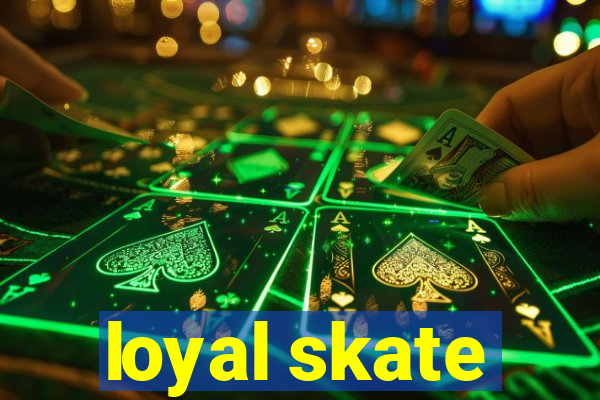 loyal skate