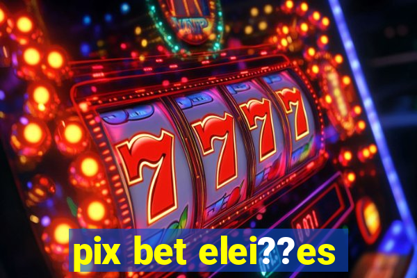 pix bet elei??es