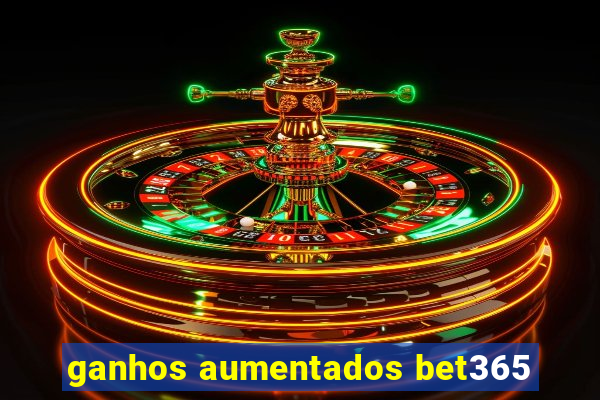 ganhos aumentados bet365