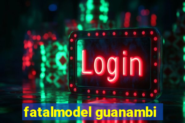 fatalmodel guanambi