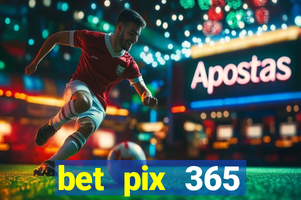 bet pix 365 b么nus cadastro