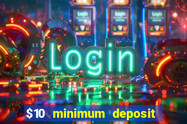 $10 minimum deposit online casino