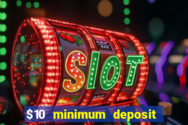 $10 minimum deposit online casino