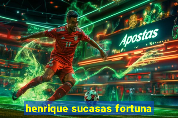 henrique sucasas fortuna