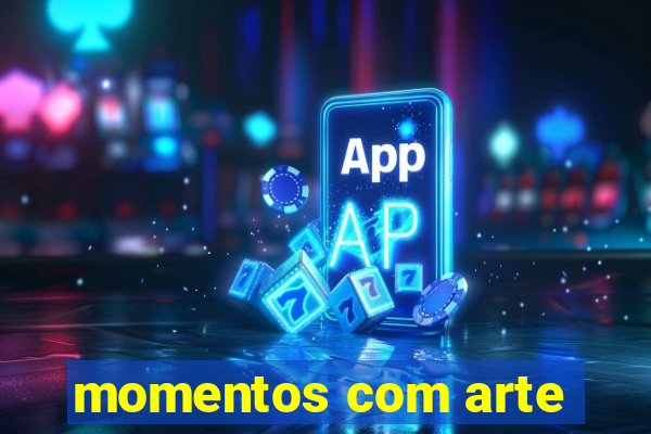 momentos com arte