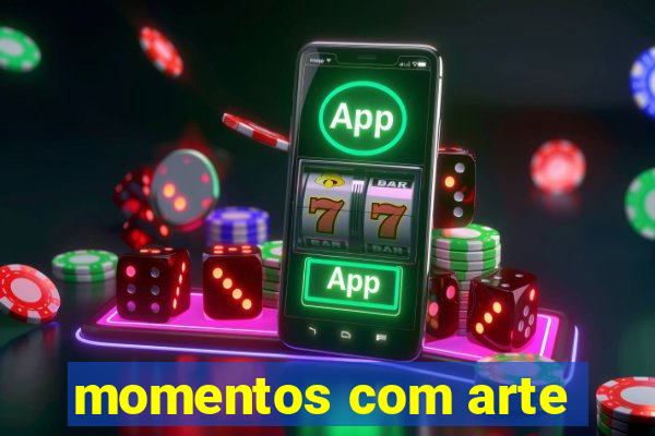 momentos com arte