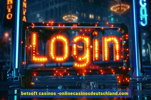 betsoft casinos -onlinecasinosdeutschland.com